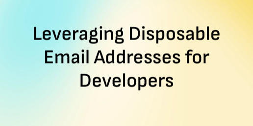 Leveraging Disposable Email Addresses for Developers