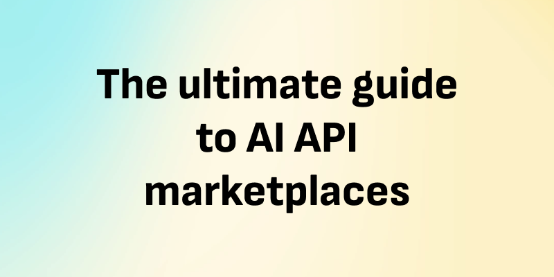 The ultimate guide to AI API marketplaces