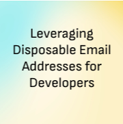 Leveraging Disposable Email Addresses for Developers