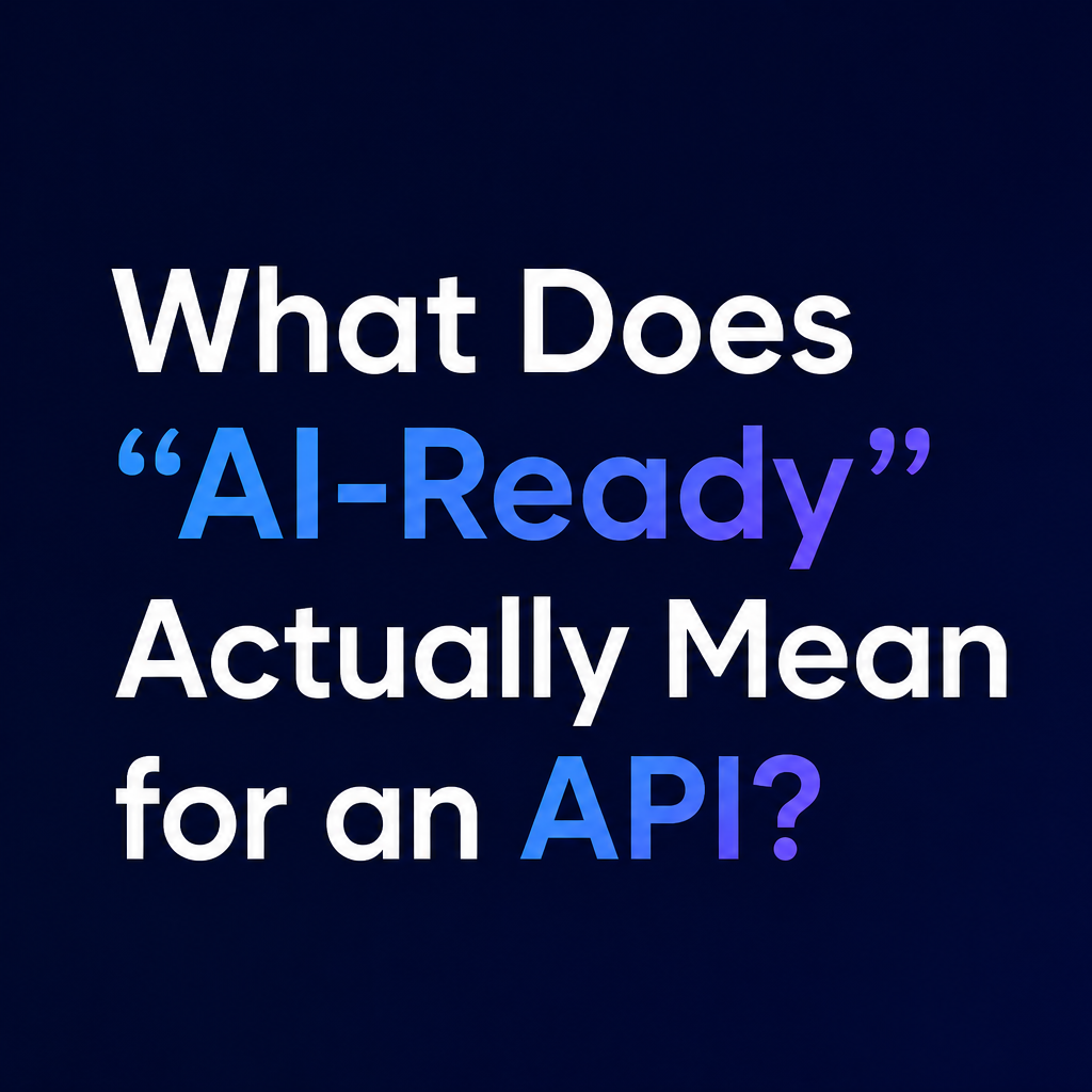What Does "AI-Ready" Actually Mean for an API?