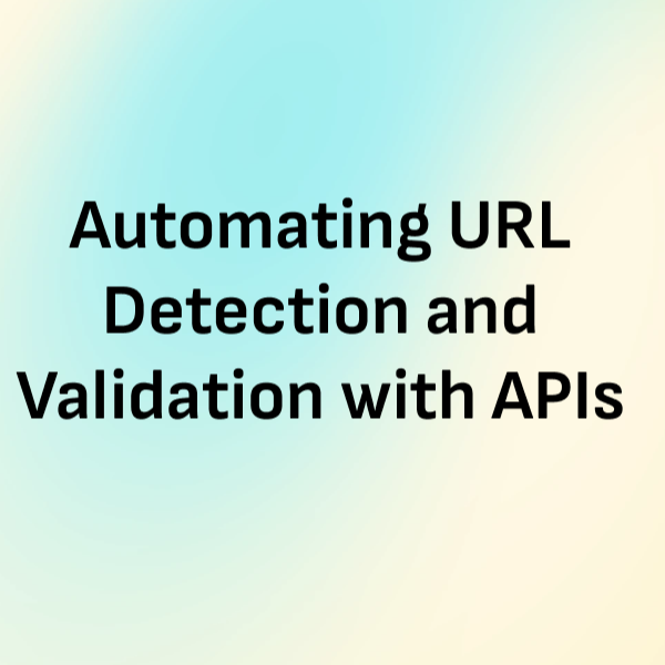 Automating URL Detection and Validation with APIs