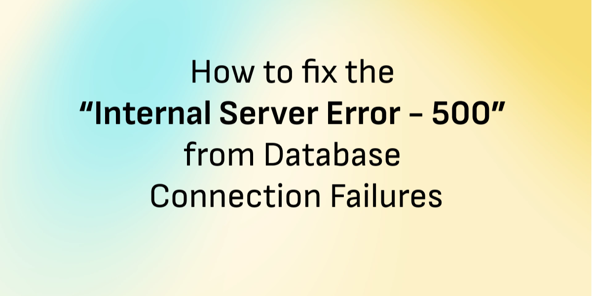 How to Fix 500 Internal Server Error from Database Connection Failures