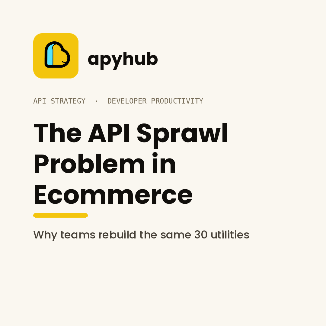 The API Sprawl Problem in Ecommerce: How Teams Lose Time to Utility Code